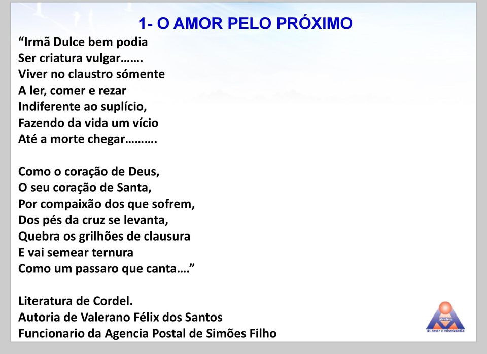 Como o coração de Deus, O seu coração de Santa, Por compaixão dos que sofrem, Dos pés da cruz se levanta, Quebra os