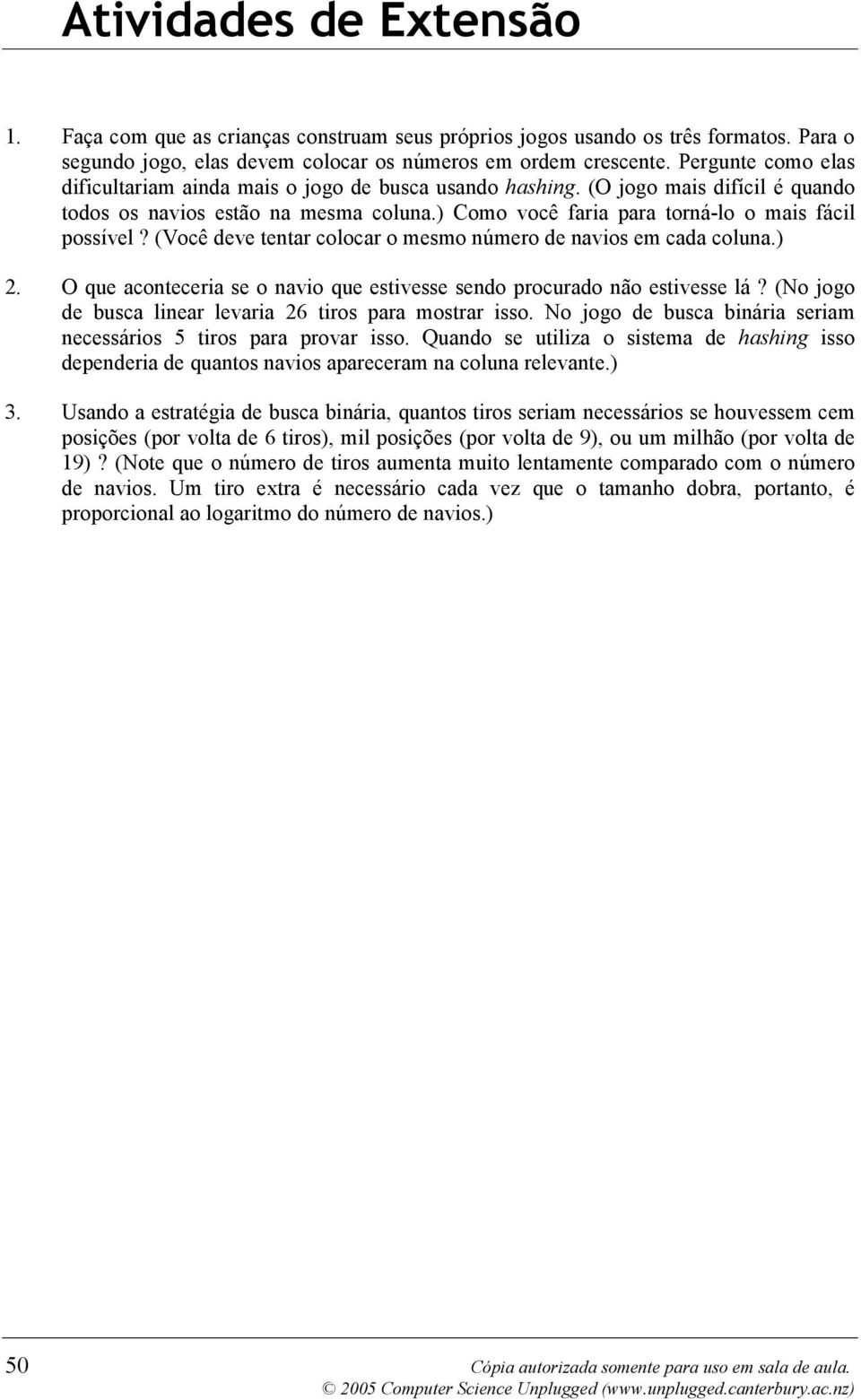 (Você deve tentar colocar o mesmo número de navios em cada coluna.) 2. O que aconteceria se o navio que estivesse sendo procurado não estivesse lá?