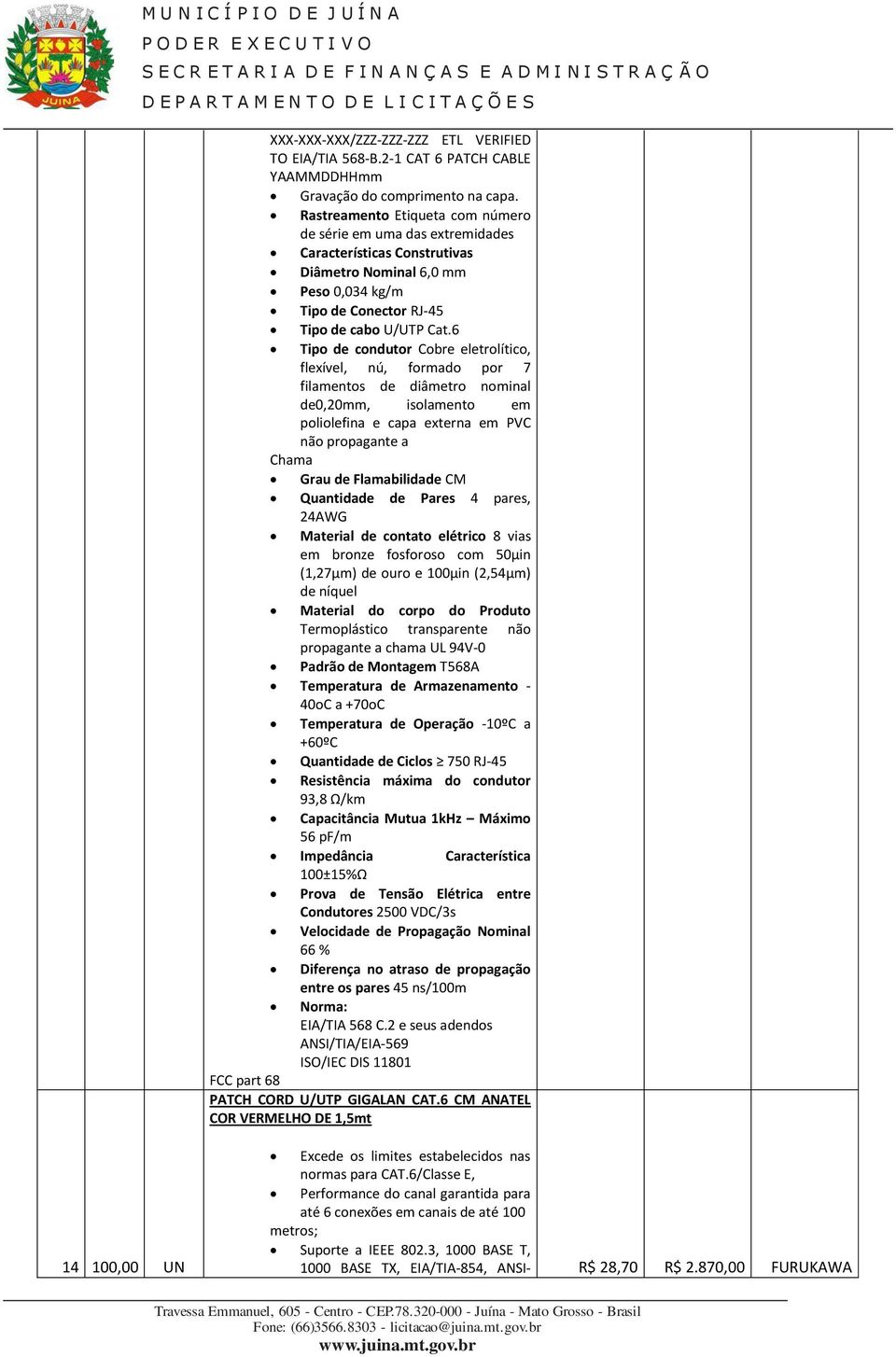 6 Tipo de condutor Cobre eletrolítico, flexível, nú, formado por 7 filamentos de diâmetro nominal de0,20mm, isolamento em poliolefina e capa externa em PVC não propagante a Chama Grau de