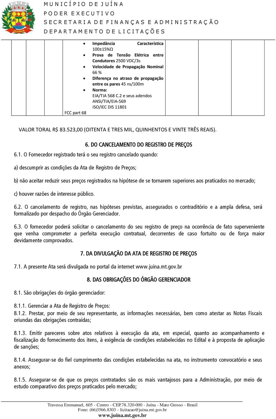 1. O Fornecedor registrado terá o seu registro cancelado quando: a) descumprir as condições da Ata de Registro de Preços; b) não aceitar reduzir seus preços registrados na hipótese de se tornarem