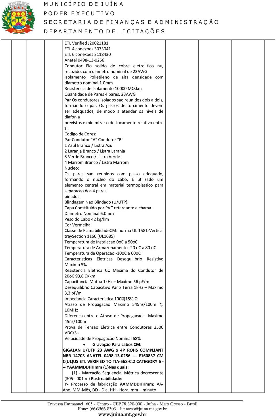 Os passos de torcimento devem ser adequados, de modo a atender os niveis de diafonia previstos e minimizar o deslocamento relativo entre si.