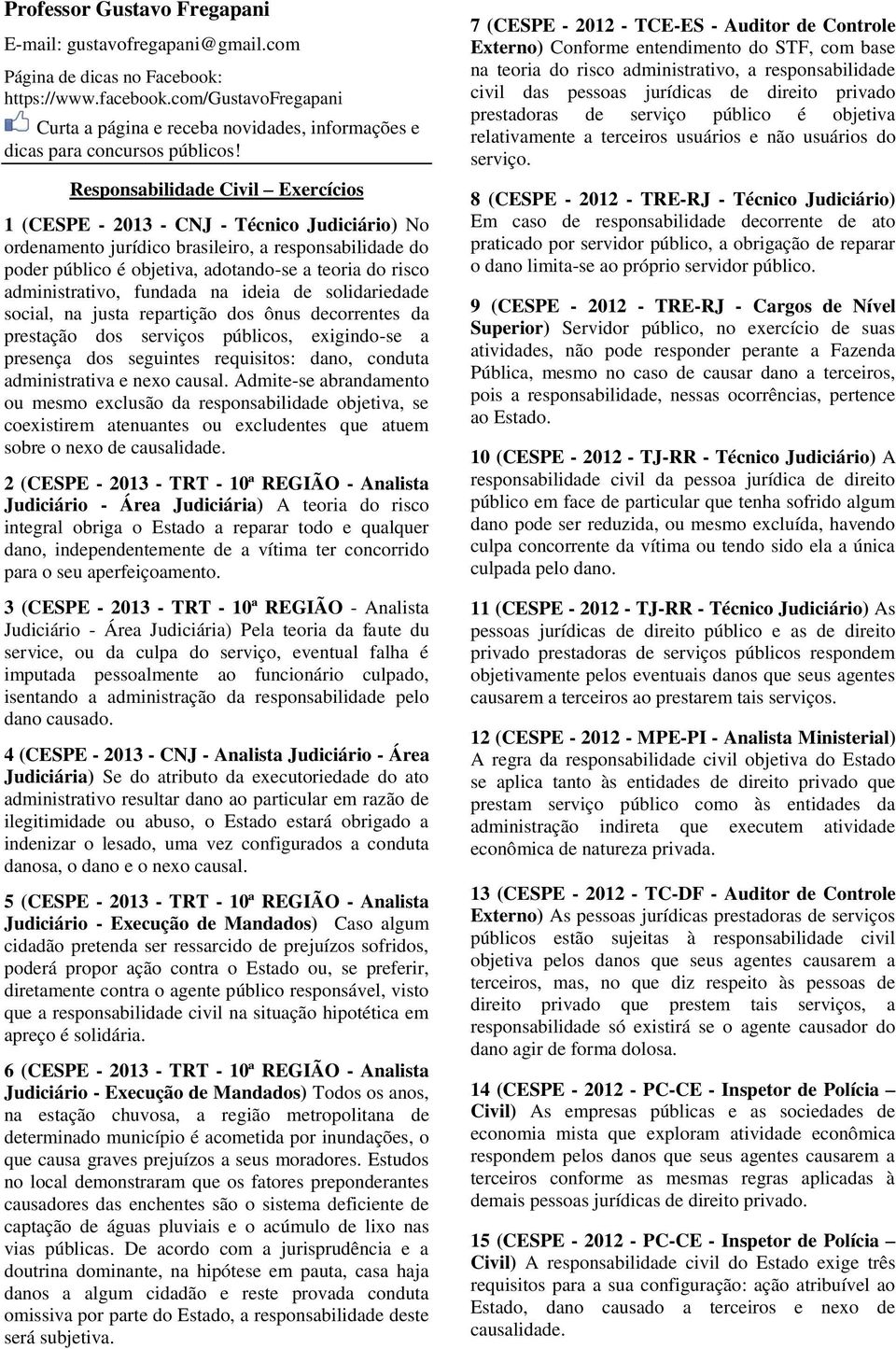 Responsabilidade Civil Exercícios 1 (CESPE - 2013 - CNJ - Técnico Judiciário) No ordenamento jurídico brasileiro, a responsabilidade do poder público é objetiva, adotando-se a teoria do risco