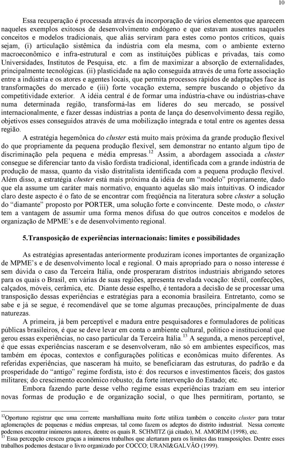 instituições públicas e privadas, tais como Universidades, Institutos de Pesquisa, etc. a fim de maximizar a absorção de externalidades, principalmente tecnológicas.