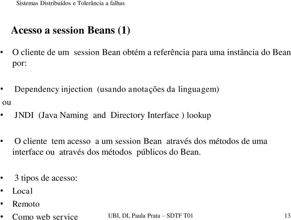 ) lookup O cliente tem acesso a um session Bean através dos métodos de uma interface ou através dos