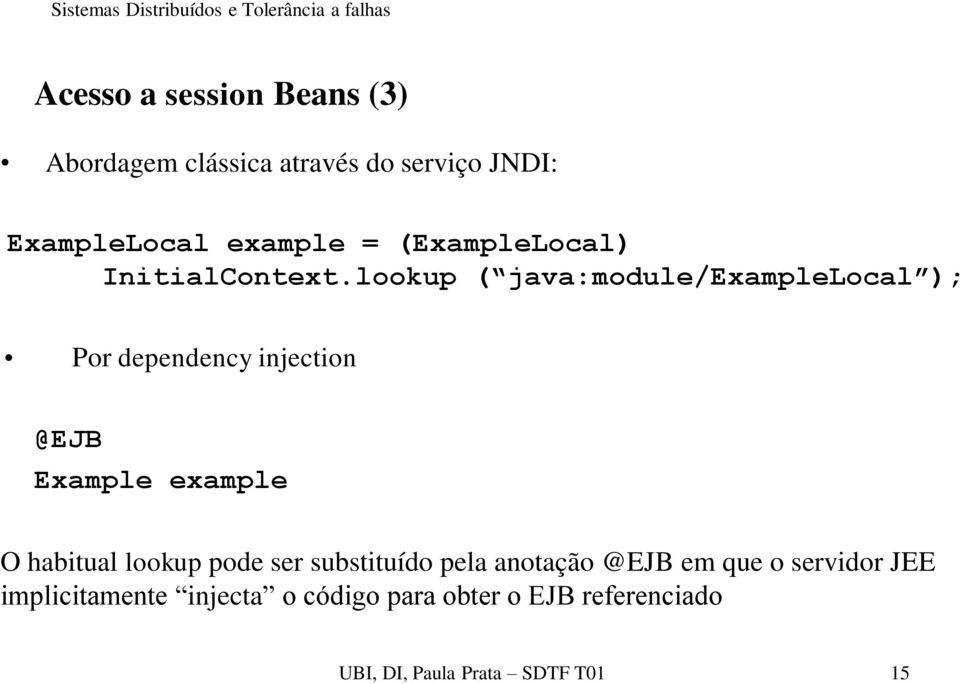 lookup ( java:module/examplelocal ); Por dependency injection @EJB Example example O habitual