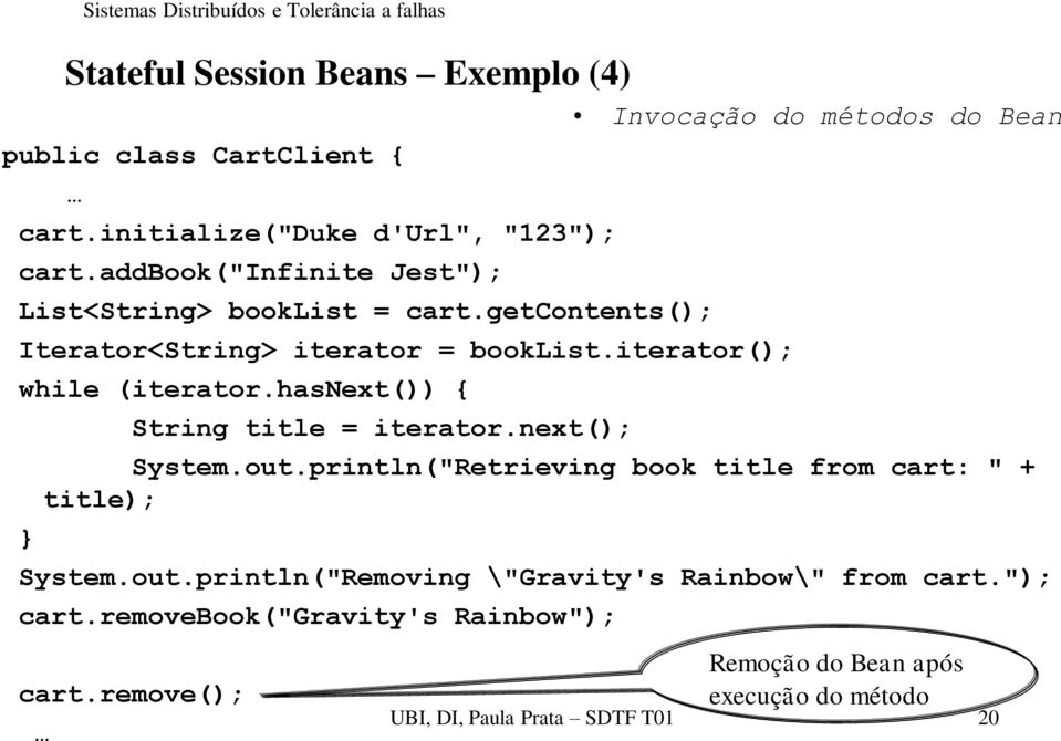 hasnext()) { } String title = iterator.next(); System.out.println("Retrieving book title from cart: " + title); System.out.println("Removing \"Gravity's Rainbow\" from cart.