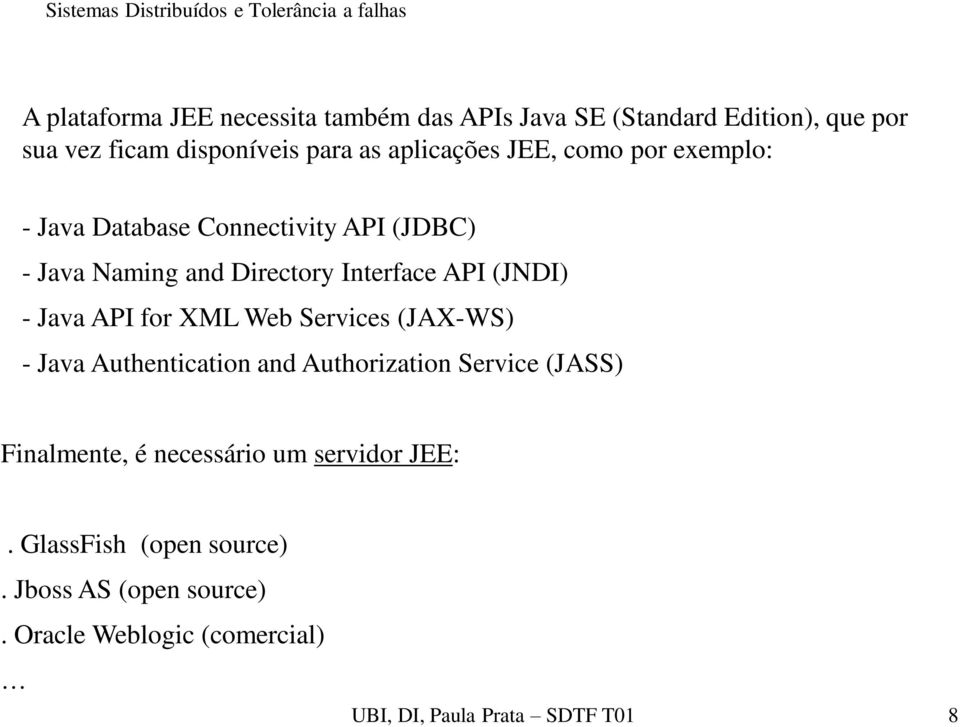 (JNDI) - Java API for XML Web Services (JAX-WS) - Java Authentication and Authorization Service (JASS) Finalmente, é