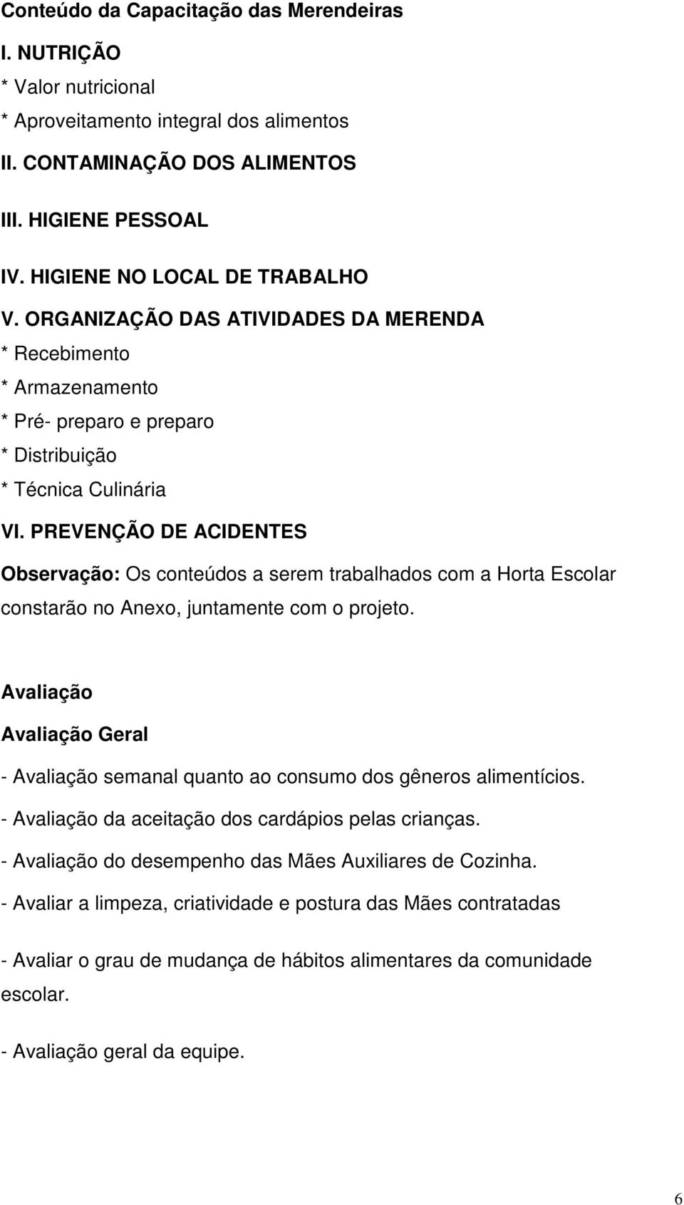 PREVENÇÃO DE ACIDENTES Observação: Os conteúdos a serem trabalhados com a Horta Escolar constarão no Anexo, juntamente com o projeto.