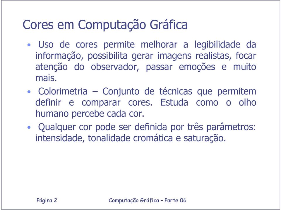 Colorimetria Conjunto de técnicas que permitem definir e comparar cores.