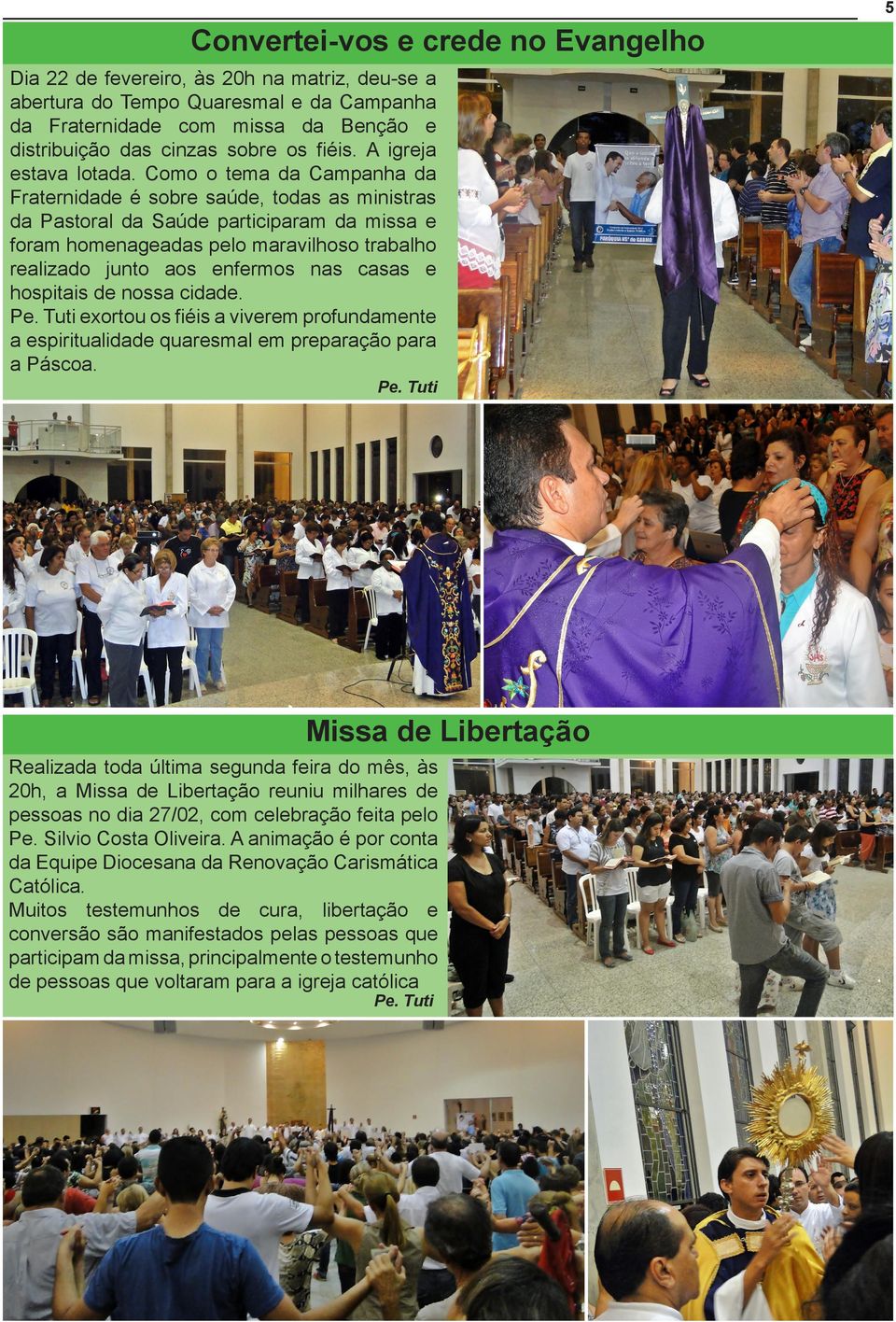 Como o tema da Campanha da Fraternidade é sobre saúde, todas as ministras da Pastoral da Saúde participaram da missa e foram homenageadas pelo maravilhoso trabalho realizado junto aos enfermos nas