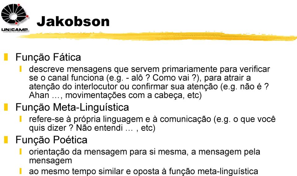 Ahan, movimentações com a cabeça, etc) Função Meta-Linguística refere-se à própria linguagem e à comunicação (e.g. o que você quis dizer?