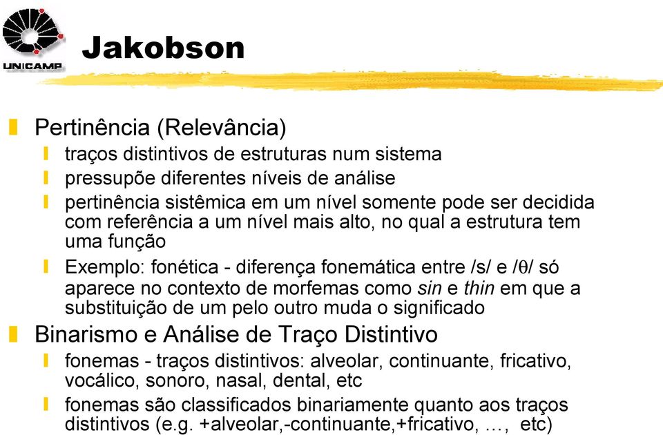 morfemas como sin e thin em que a substituição de um pelo outro muda o significado Binarismo e Análise de Traço Distintivo fonemas - traços distintivos: alveolar,