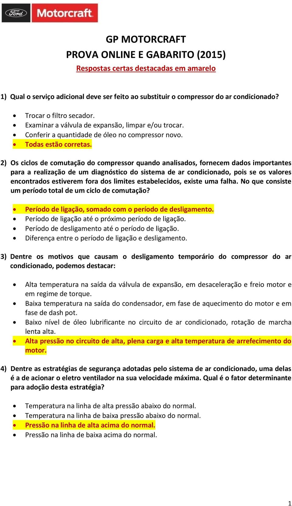 2) Os ciclos de comutação do compressor quando analisados, fornecem dados importantes para a realização de um diagnóstico do sistema de ar condicionado, pois se os valores encontrados estiverem fora