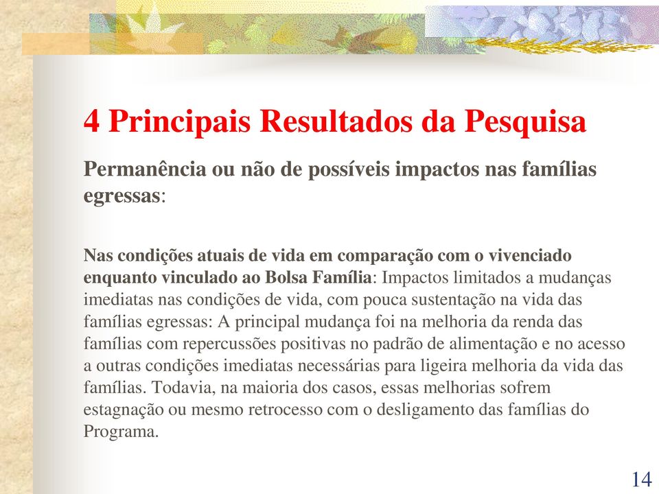 principal mudança foi na melhoria da renda das famílias com repercussões positivas no padrão de alimentação e no acesso a outras condições imediatas necessárias