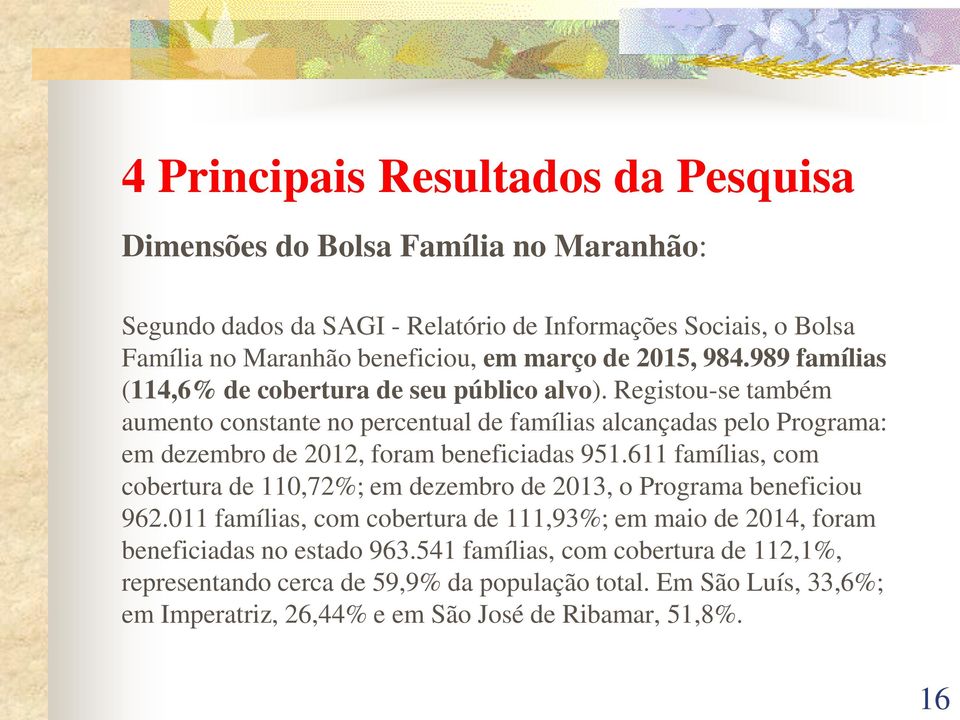 Registou-se também aumento constante no percentual de famílias alcançadas pelo Programa: em dezembro de 2012, foram beneficiadas 951.