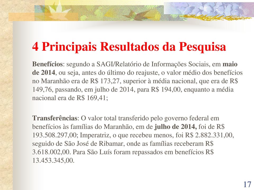 169,41; Transferências: O valor total transferido pelo governo federal em benefícios às famílias do Maranhão, em de julho de 2014, foi de R$ 193.508.