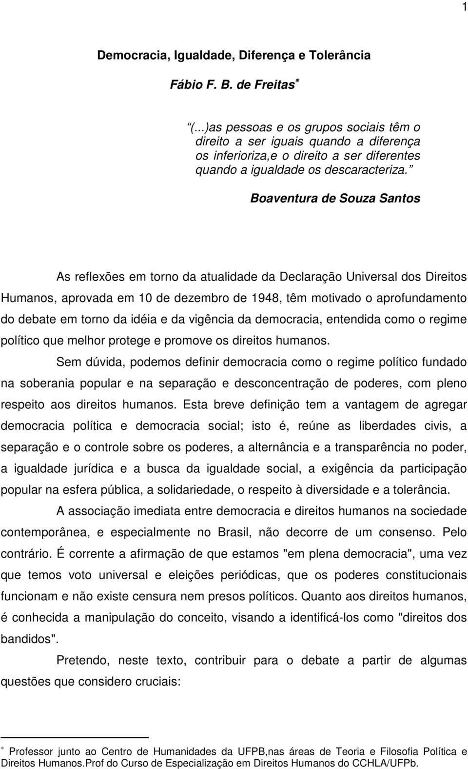 Boaventura de Souza Santos As reflexões em torno da atualidade da Declaração Universal dos Direitos Humanos, aprovada em 10 de dezembro de 1948, têm motivado o aprofundamento do debate em torno da