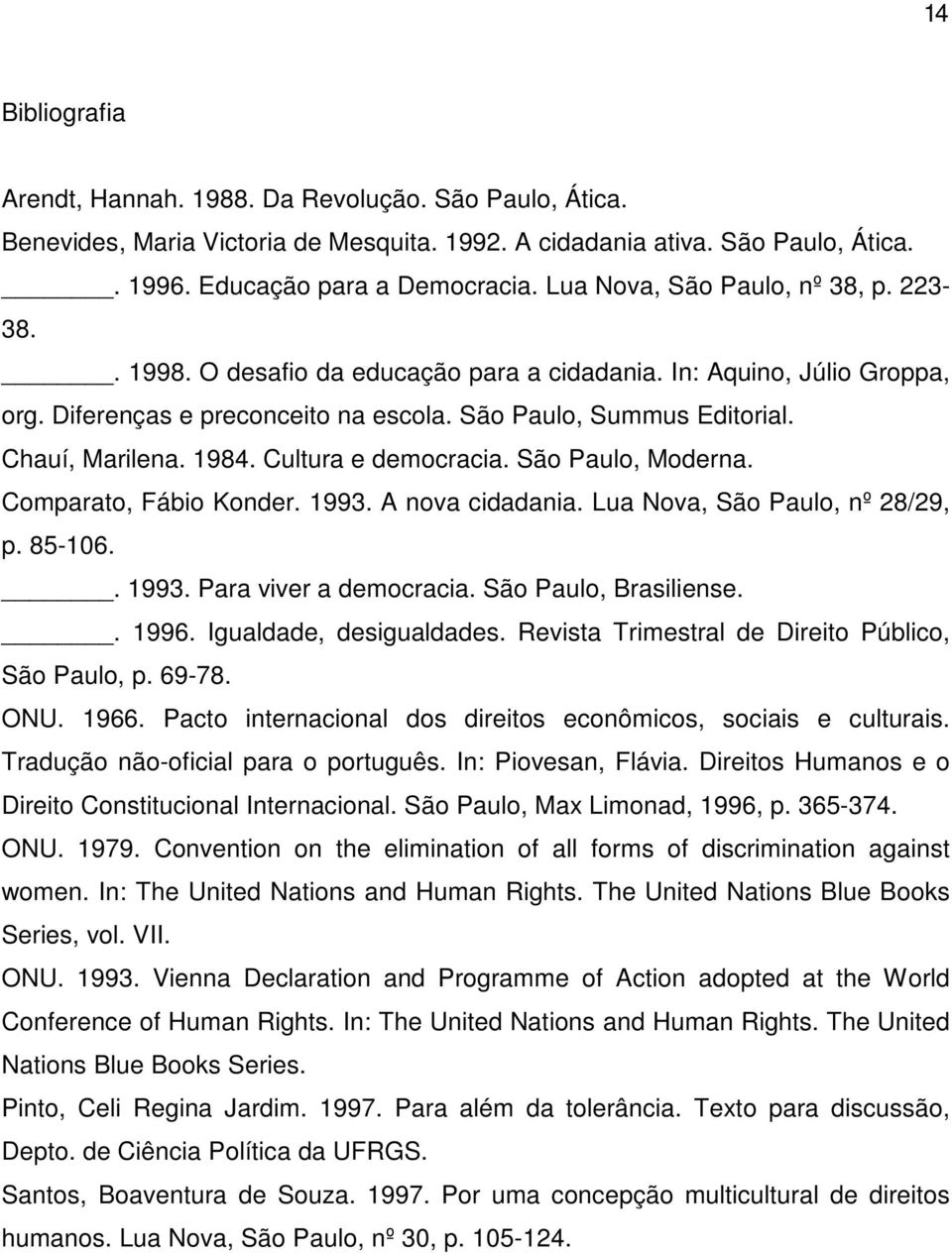 1984. Cultura e democracia. São Paulo, Moderna. Comparato, Fábio Konder. 1993. A nova cidadania. Lua Nova, São Paulo, nº 28/29, p. 85-106.. 1993. Para viver a democracia. São Paulo, Brasiliense.. 1996.