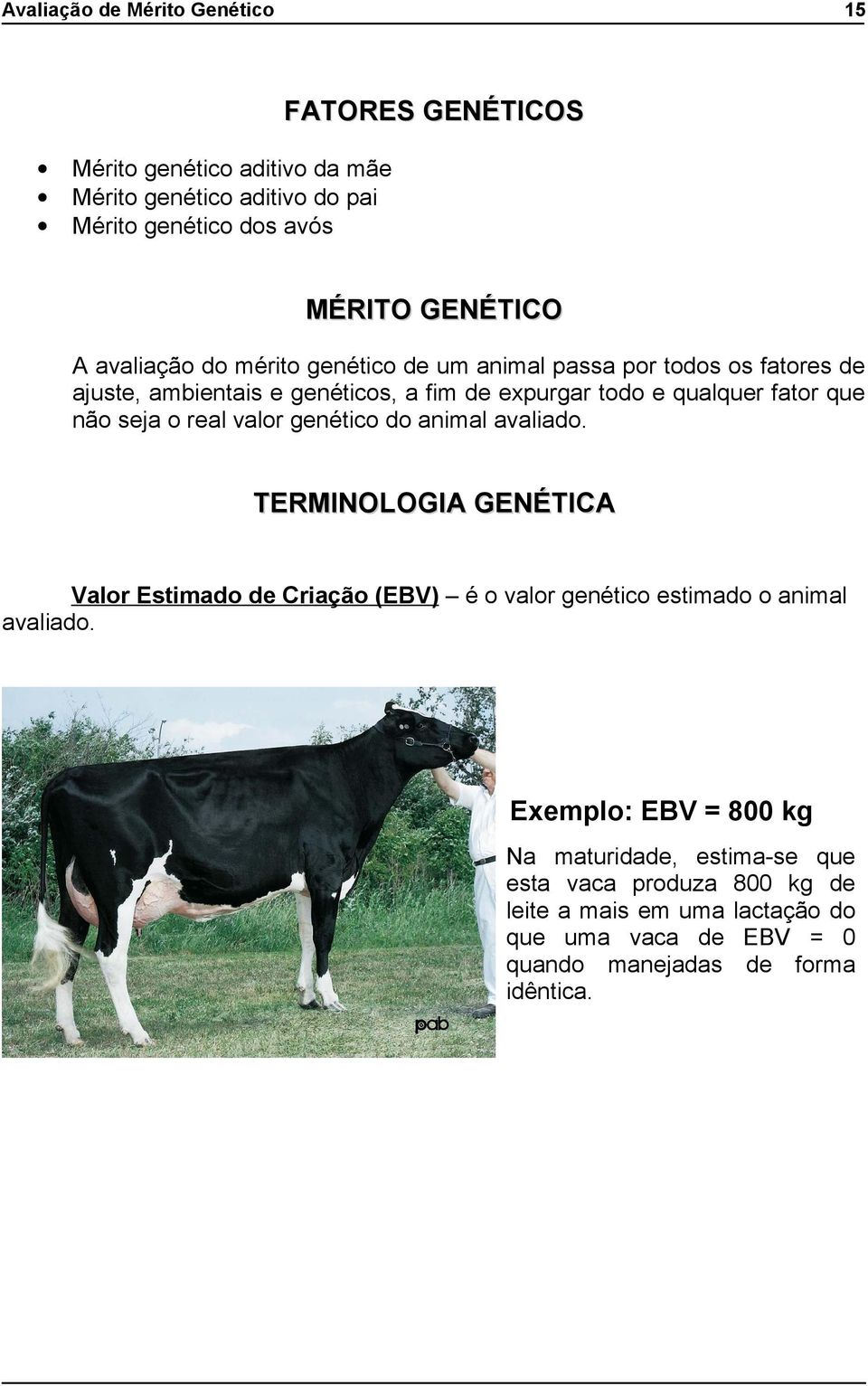 o real valor genético do animal avaliado. TERMINOLOGIA GENÉTICA Valor Estimado de Criação (EBV) é o valor genético estimado o animal avaliado.