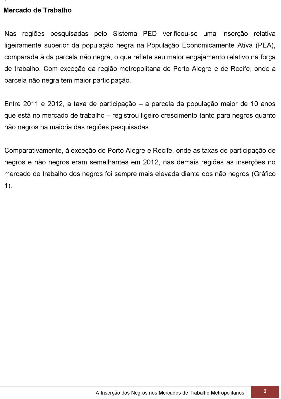 Entre 2011 e 2012, a taxa de participação a parcela da população maior de 10 anos que está no mercado de trabalho registrou ligeiro crescimento tanto para negros quanto não negros na maioria das