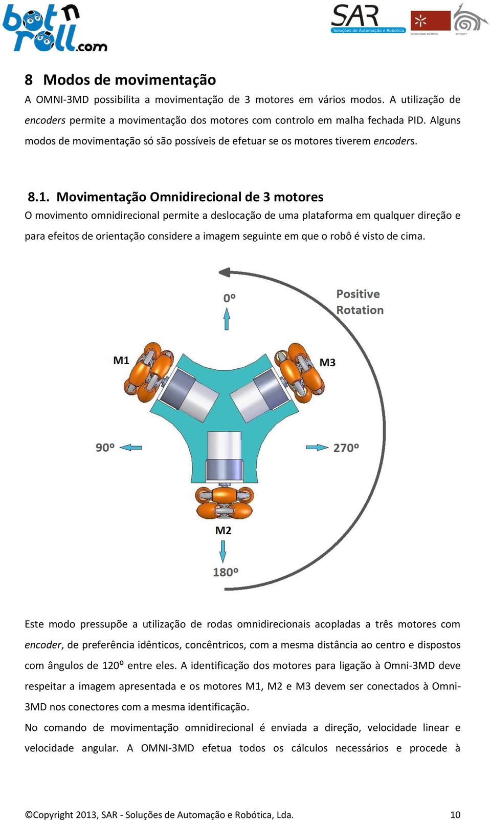 Movimentação Omnidirecional de 3 motores O movimento omnidirecional permite a deslocação de uma plataforma em qualquer direção e para efeitos de orientação considere a imagem seguinte em que o robô é