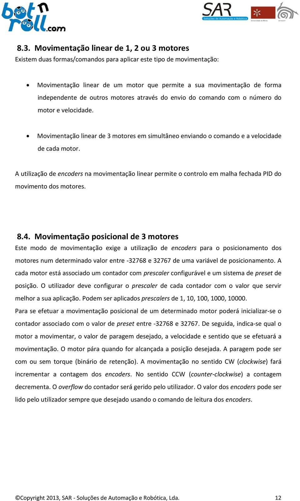 A utilização de encoders na movimentação linear permite o controlo em malha fechada PID do movimento dos motores. 8.4.