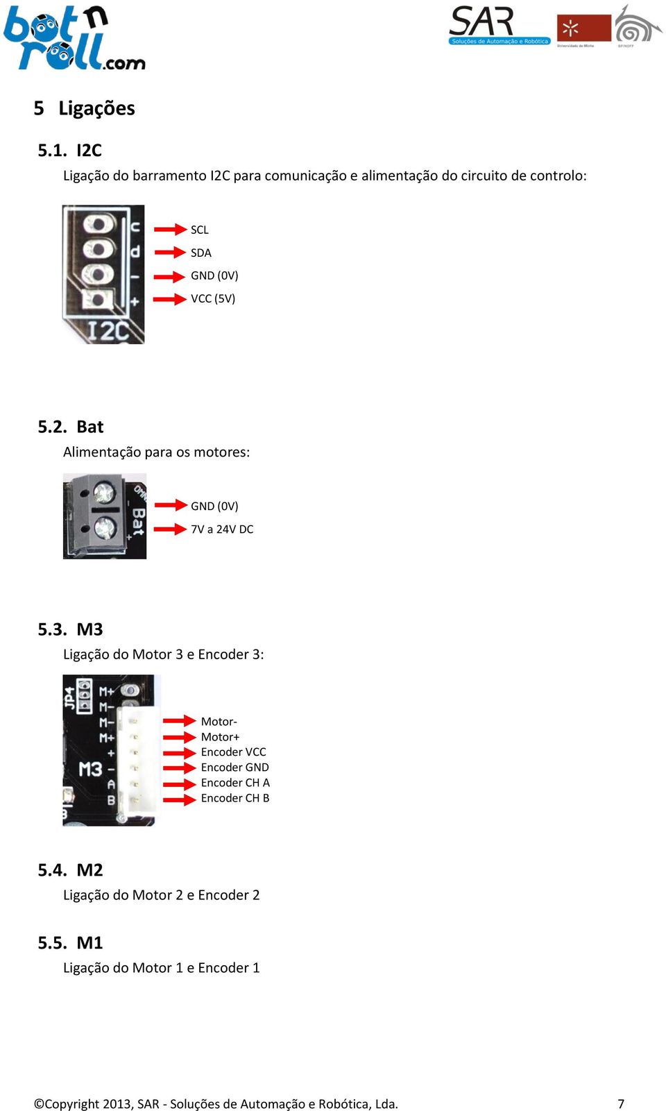 (5V) 5.2. Bat Alimentação para os motores: GND (0V) 7V a 24V DC 5.3.