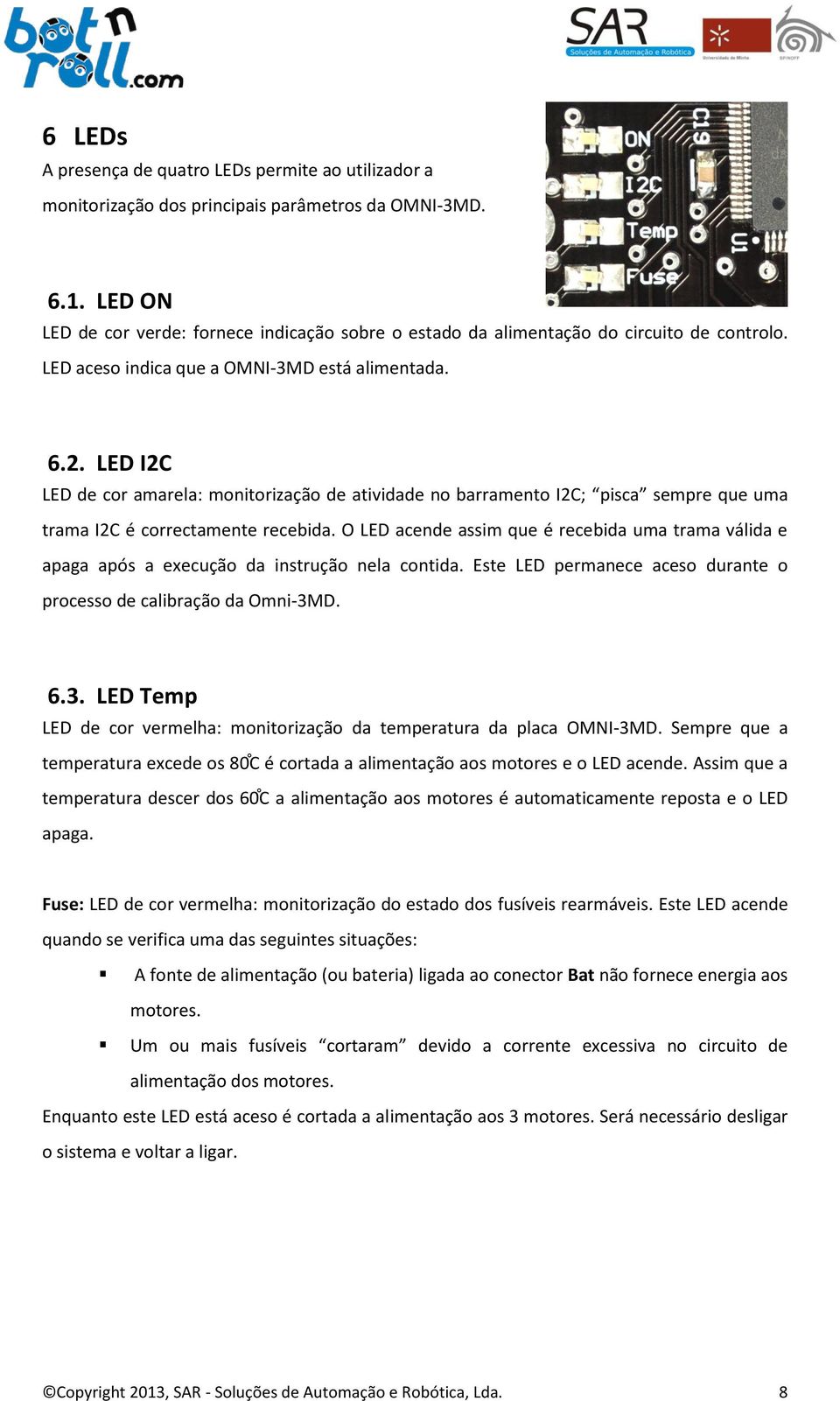 LED I2C LED de cor amarela: monitorização de atividade no barramento I2C; pisca sempre que uma trama I2C é correctamente recebida.