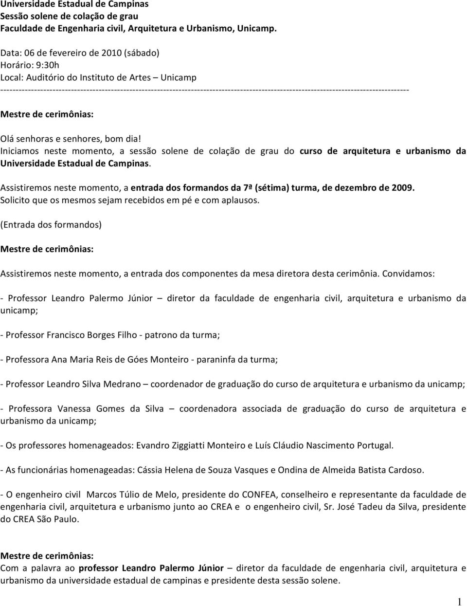 Iniciamos neste momento, a sessão solene de colação de grau do curso de arquitetura e urbanismo da Universidade Estadual de Campinas.