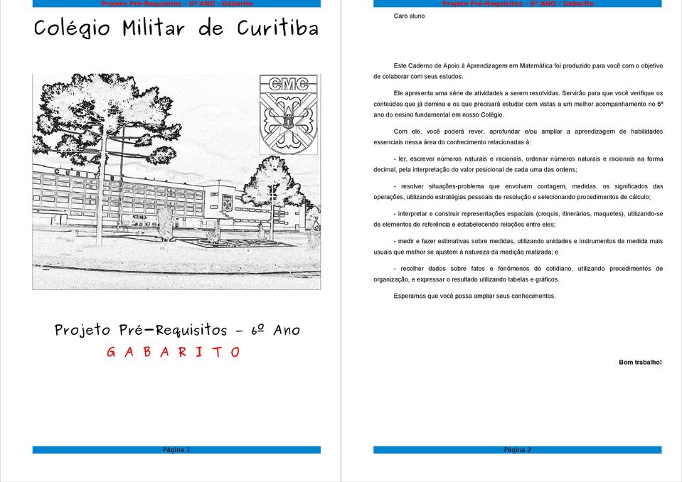 Servirão para que você verifique os conteúdos que já domina e os que precisará estudar com vistas a um melhor acompanhamento no 6º ano do ensino fundamental em nosso Colégio.