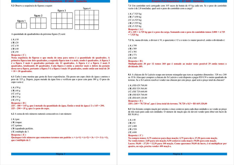 A quantidade de quadradinhos da próxima figura (5) será: ( A ) 10 ( B ) 20 ( C ) 30 ( D ) 40 ( E ) 50 Nesta sequência de figuras o que muda de uma para outra é a quantidade de quadrados.