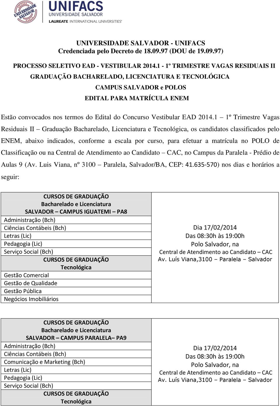 2014.1 1º Trimestre Vagas Residuais II Graduação Bacharelado, Licenciatura e, os candidatos classificados pelo ENEM, abaixo indicados, conforme a escala por curso, para efetuar a matrícula no POLO de