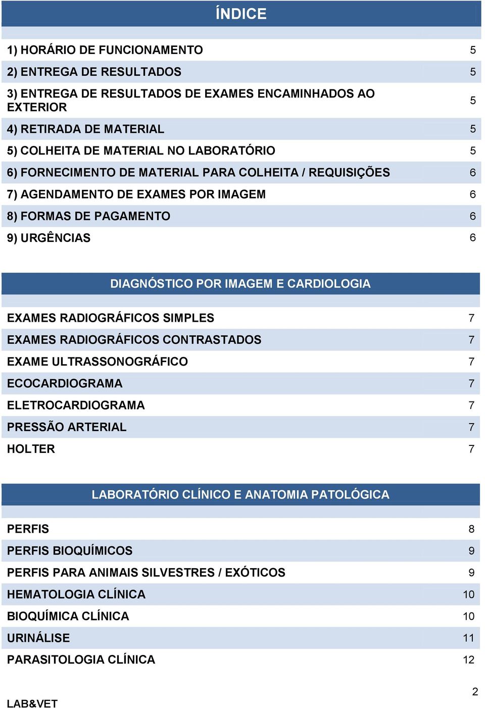 CARDIOLOGIA EXAMES RADIOGRÁFICOS SIMPLES 7 EXAMES RADIOGRÁFICOS CONTRASTADOS 7 EXAME ULTRASSONOGRÁFICO 7 ECOCARDIOGRAMA 7 ELETROCARDIOGRAMA 7 PRESSÃO ARTERIAL 7 HOLTER 7