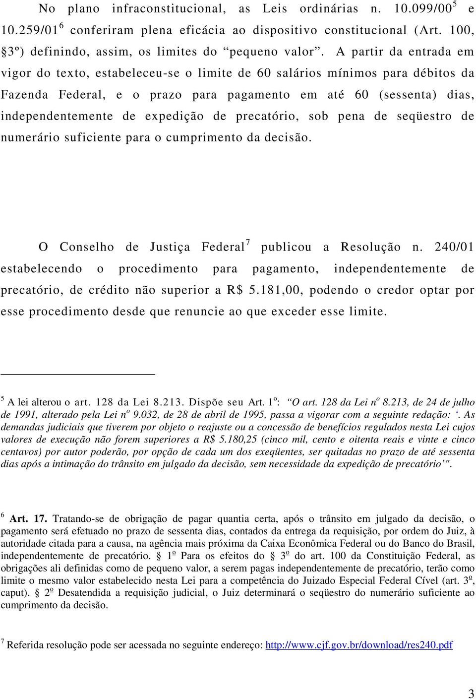 expedição de precatório, sob pena de seqüestro de numerário suficiente para o cumprimento da decisão. O Conselho de Justiça Federal 7 publicou a Resolução n.