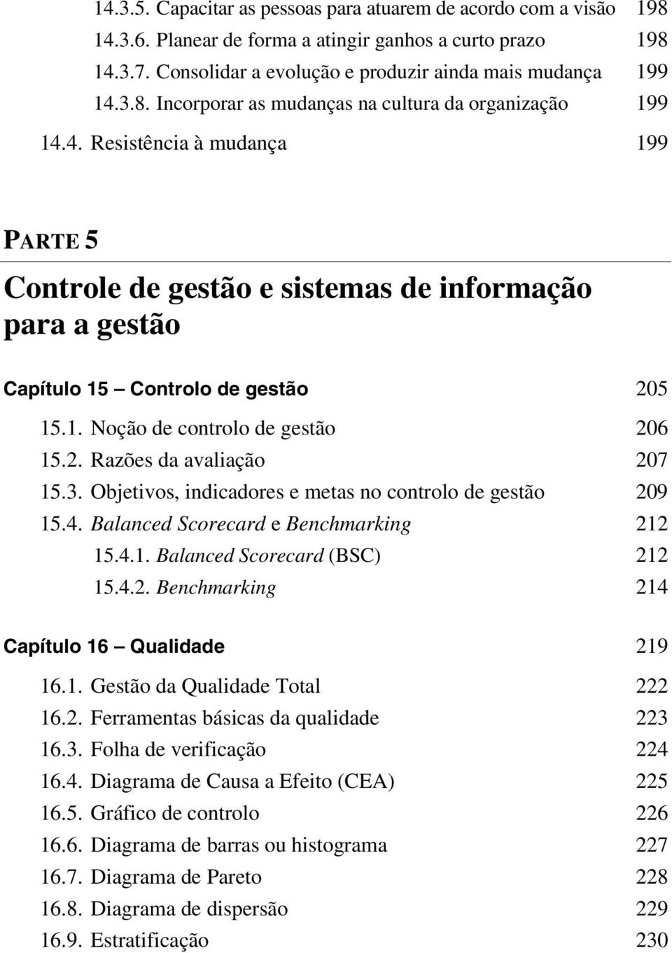 3. Objetivos, indicadores e metas no controlo de gestão 209 15.4. Balanced Scorecard e Benchmarking 212 15.4.1. Balanced Scorecard (BSC) 212 15.4.2. Benchmarking 214 Capítulo 16 Qualidade 219 16.1. Gestão da Qualidade Total 222 16.