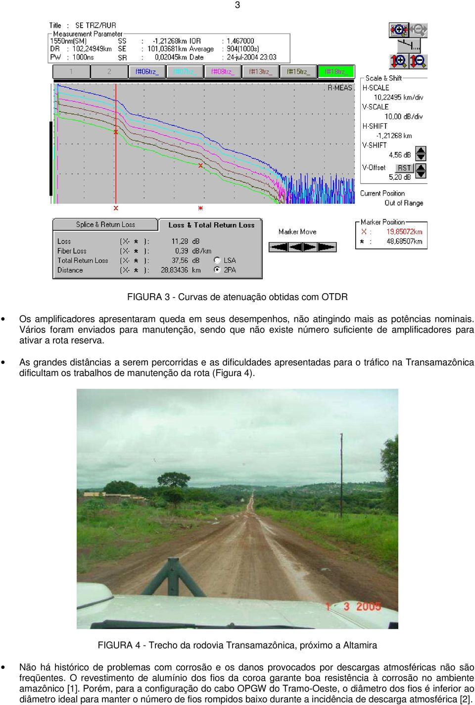 As grandes distâncias a serem percorridas e as dificuldades apresentadas para o tráfico na Transamazônica dificultam os trabalhos de manutenção da rota (Figura 4).