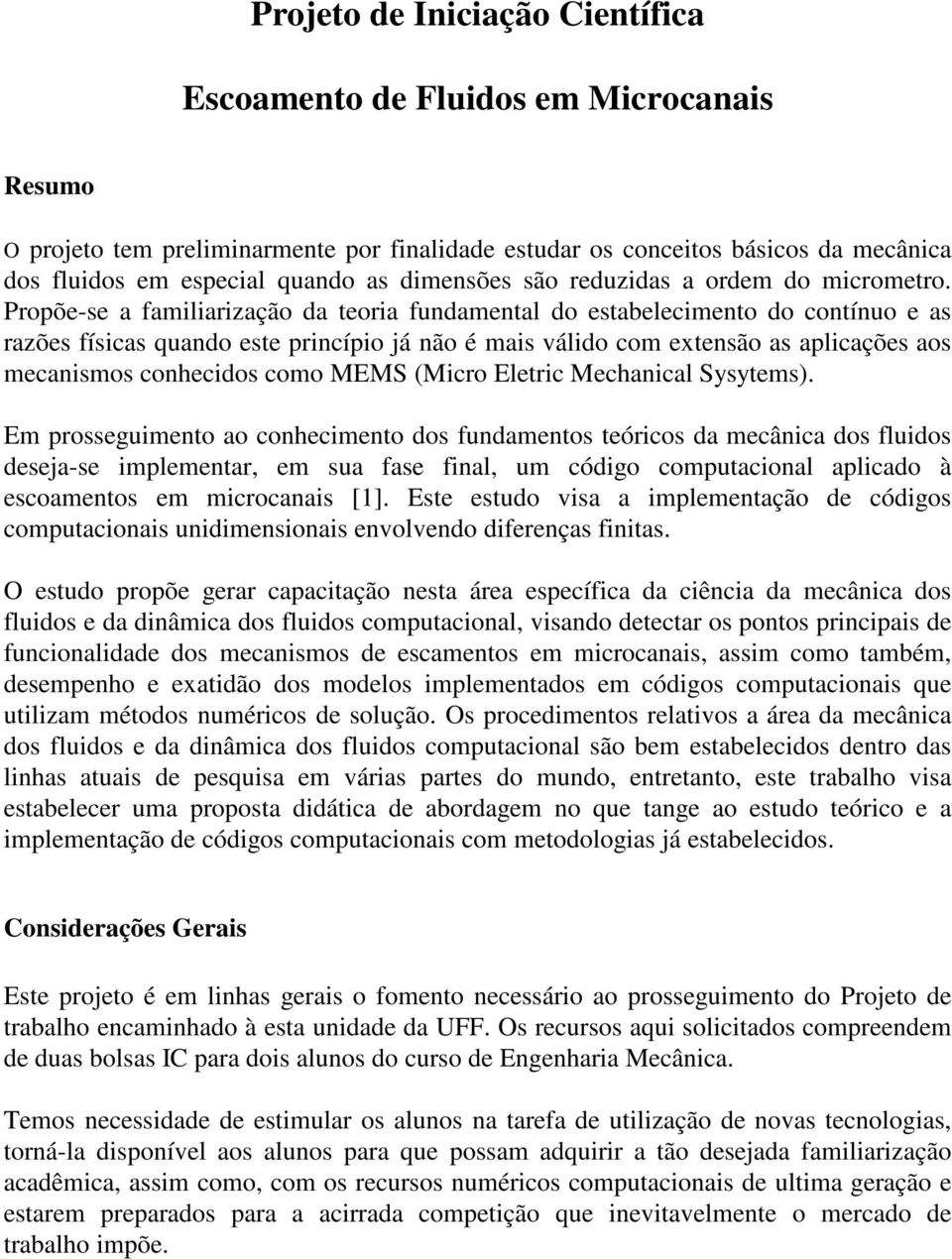 Propõe-se a familiarização da teoria fundamental do estabelecimento do contínuo e as razões físicas quando este princípio já não é mais válido com extensão as aplicações aos mecanismos conhecidos