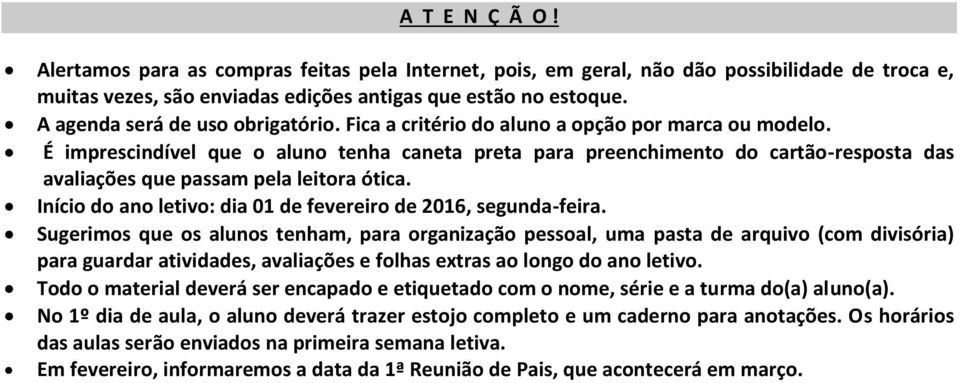 É imprescindível que o aluno tenha caneta preta para preenchimento do cartão-resposta das avaliações que passam pela leitora ótica. Início do ano letivo: dia 01 de fevereiro de 2016, segunda-feira.