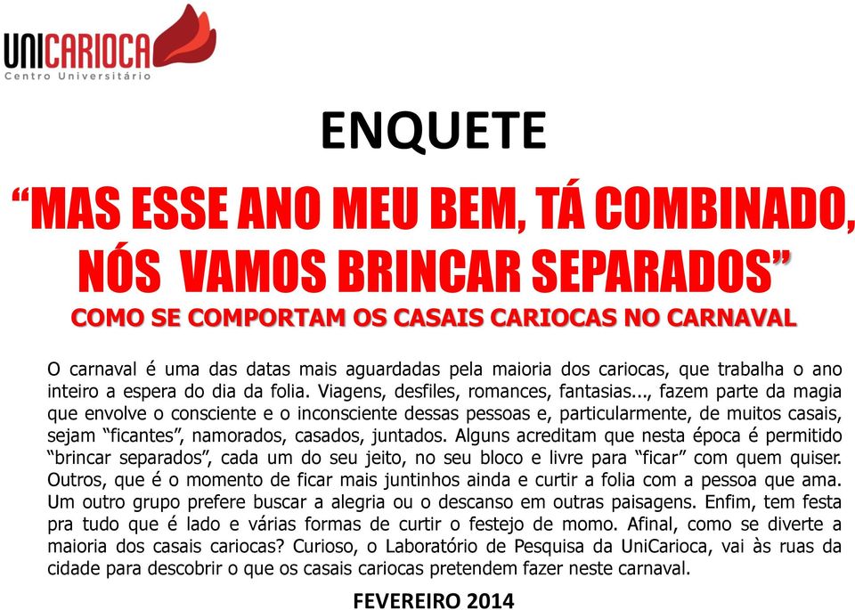 .., fazem parte da magia que envolve o consciente e o inconsciente dessas pessoas e, particularmente, de muitos casais, sejam ficantes, namorados, casados, juntados.