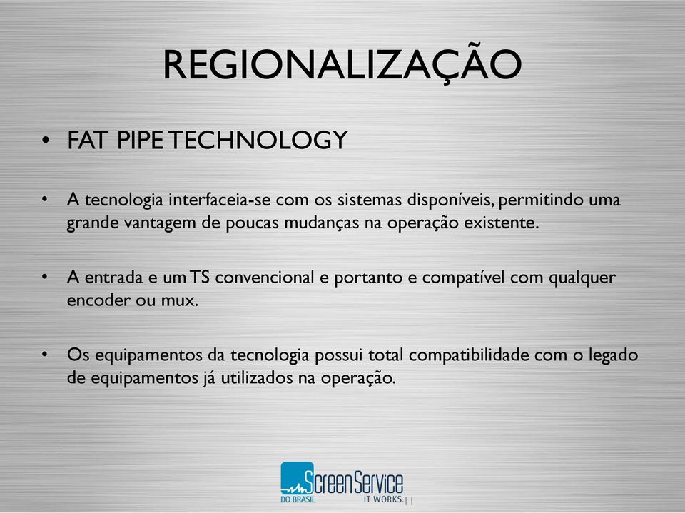 A entrada e um TS convencional e portanto e compatível com qualquer encoder ou mux.