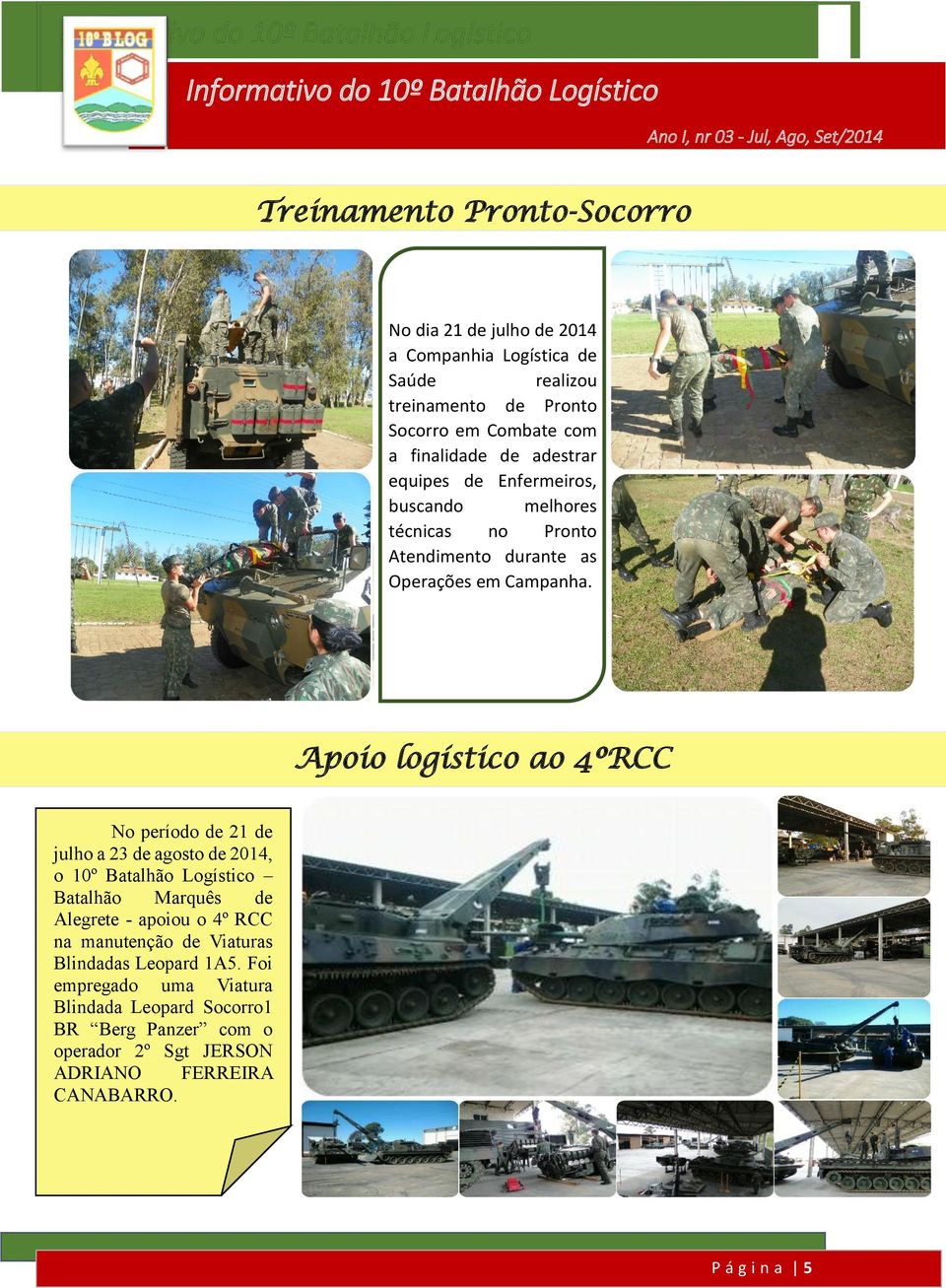 Apoio logístico ao 4ºRCC No período de 21 de julho a 23 de agosto de 2014, o 10º Batalhão Logístico Batalhão Marquês de Alegrete - apoiou o 4º RCC na