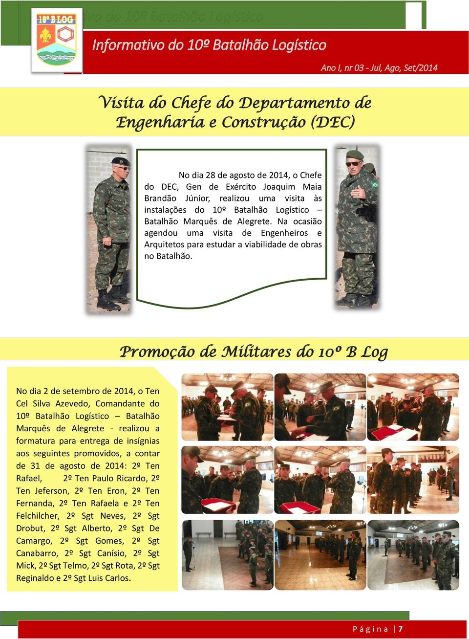 Promoção de Militares do 10º B Log No dia 2 de setembro de 2014, o Ten Cel Silva Azevedo, Comandante do 10º Batalhão Logístico Batalhão Marquês de Alegrete - realizou a formatura para entrega de