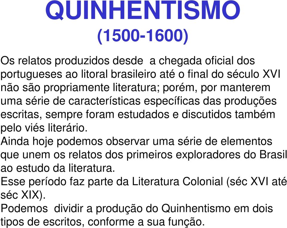pelo viés literário. Ainda hoje podemos observar uma série de elementos que unem os relatos dos primeiros exploradores do Brasil ao estudo da literatura.