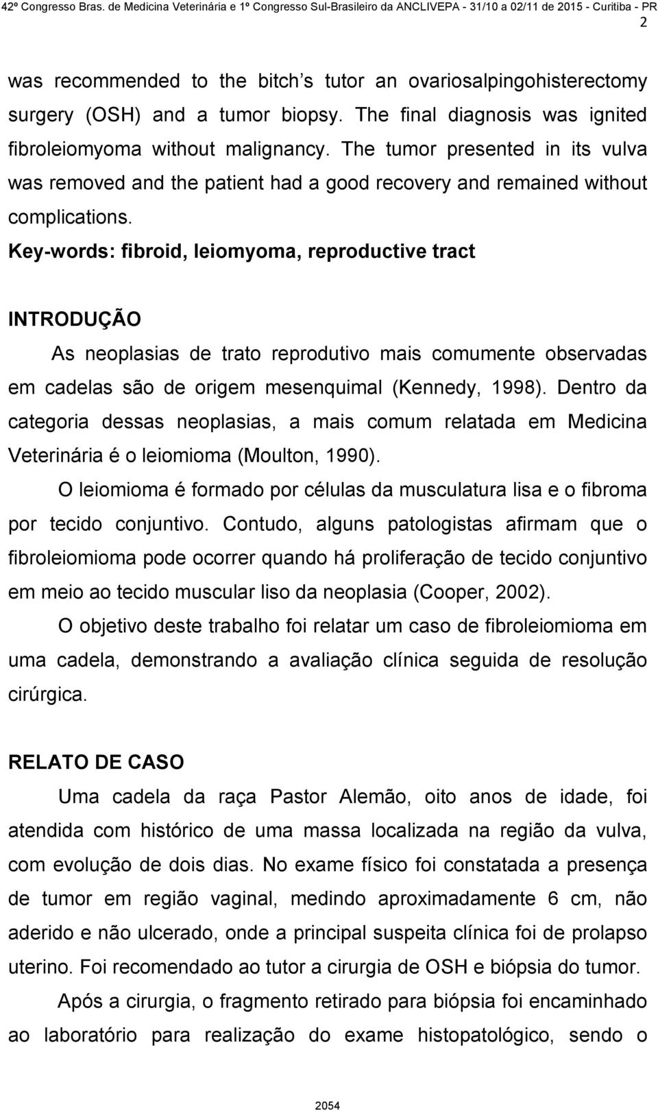Key-words: fibroid, leiomyoma, reproductive tract INTRODUÇÃO As neoplasias de trato reprodutivo mais comumente observadas em cadelas são de origem mesenquimal (Kennedy, 1998).