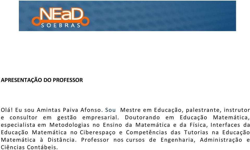 Doutorando em Educação Matemática, especialista em Metodologias no Ensino da Matemática e da Física,