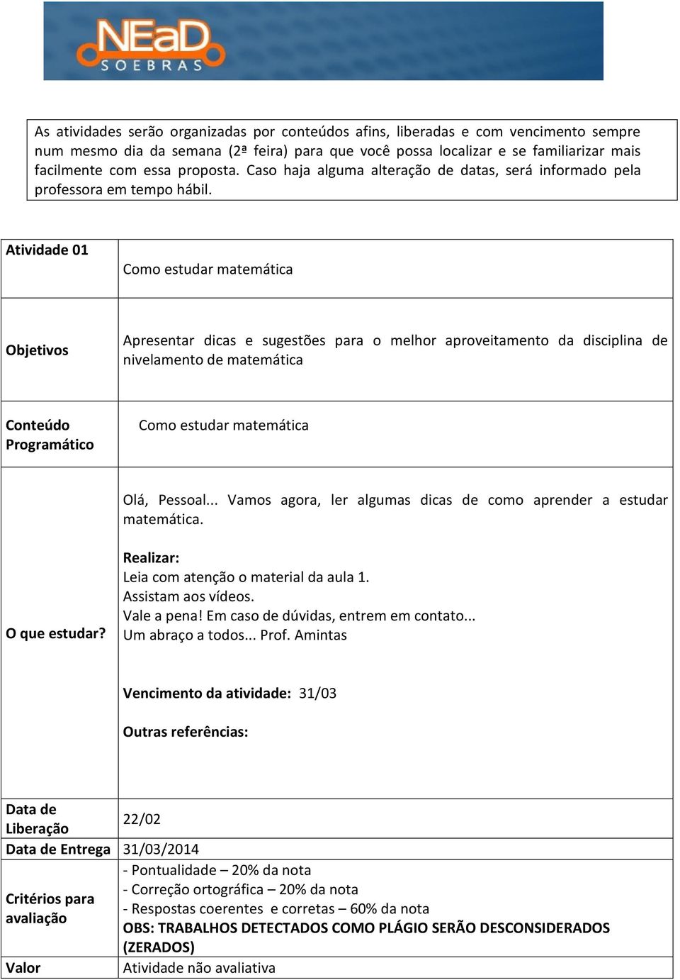 Atividade 01 Como estudar matemática Apresentar dicas e sugestões para o melhor aproveitamento da disciplina de nivelamento de matemática Como estudar matemática