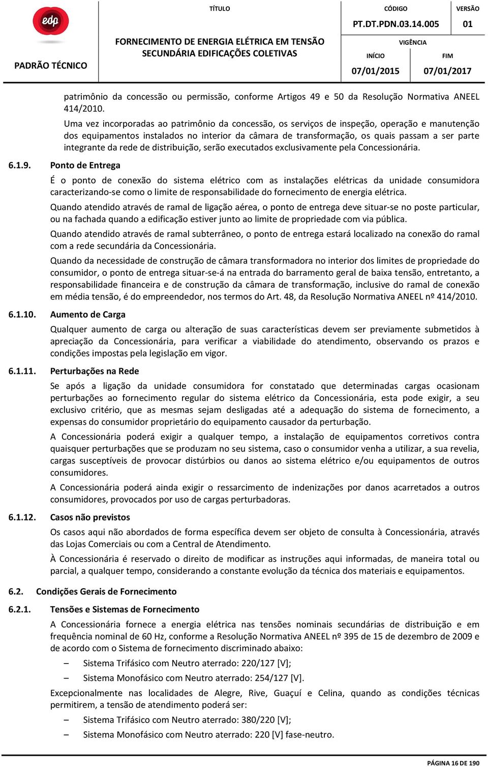 integrante da rede de distribuição, serão executados exclusivamente pela Concessionária. 6.1.9.