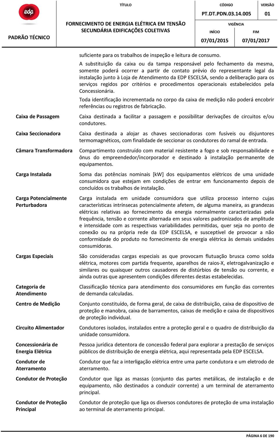 ESCELSA, sendo a deliberação para os serviços regidos por critérios e procedimentos operacionais estabelecidos pela Concessionária.