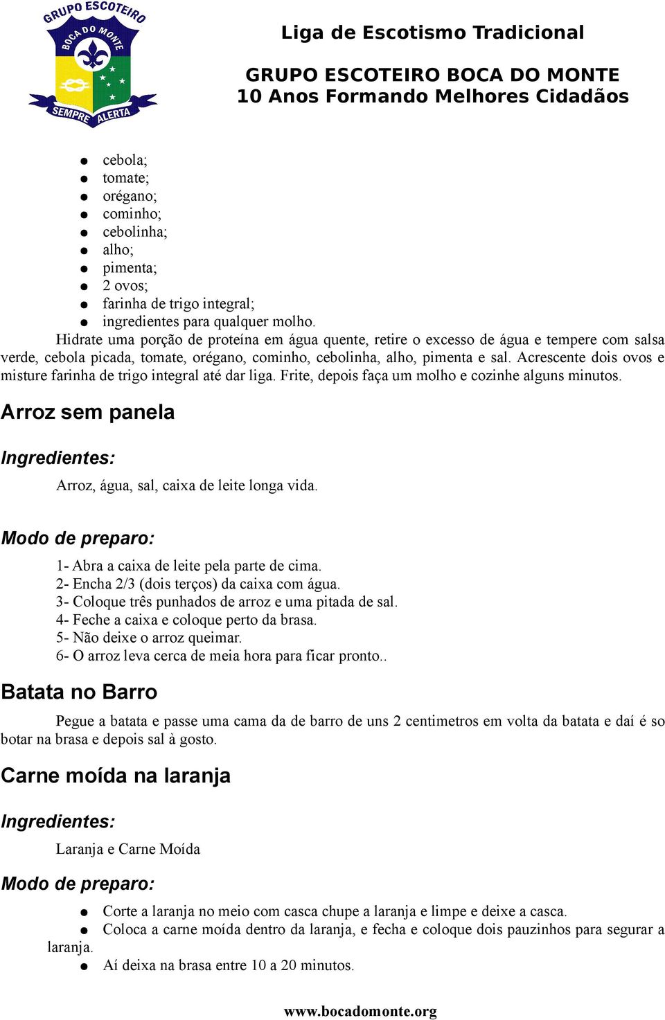 Acrescente dois ovos e misture farinha de trigo integral até dar liga. Frite, depois faça um molho e cozinhe alguns minutos. Arroz sem panela Arroz, água, sal, caixa de leite longa vida.