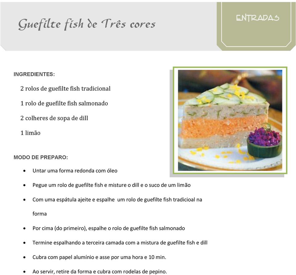 de guefilte fish tradicioal na forma Por cima (do primeiro), espalhe o rolo de guefilte fish salmonado Termine espalhando a terceira camada com